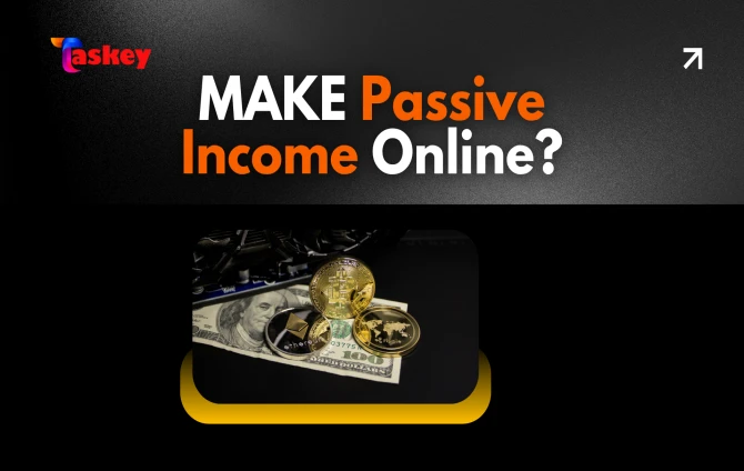 How to Make Passive Income Online in 2025 Using TASKEY’s P2P, Referral & Team Structure